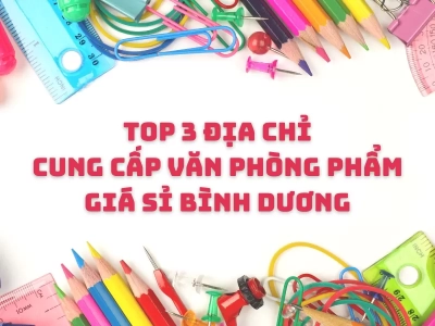 Top 3 địa chỉ cung cấp văn phòng phẩm giá sỉ bình dương​